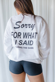 SORRY FOR WHAT I SAID SWEATSHIRT