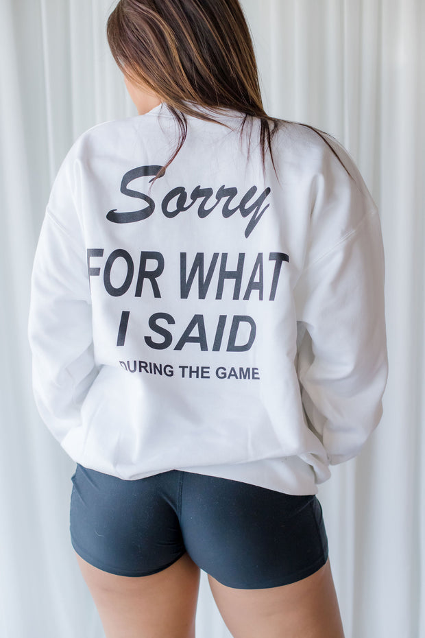 SORRY FOR WHAT I SAID SWEATSHIRT